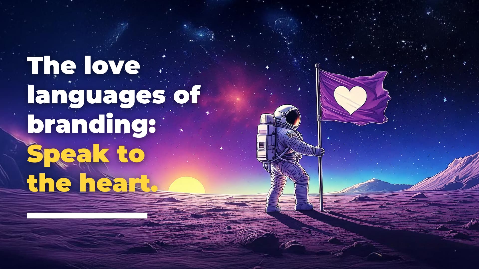 An astronaut on a colourful alien landscape plants a purple flag with a white heart. The text reads: The love languages of branding—by Loomo Marketing: Speak to the heart. The sun rises over distant mountains under a starry sky.