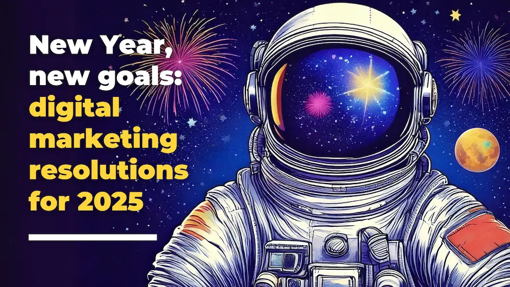 An astronaut floats in space with fireworks and planets behind, symbolising the limitless possibilities of digital marketing Text reads: “New Year, new goals: digital marketing resolutions for ”