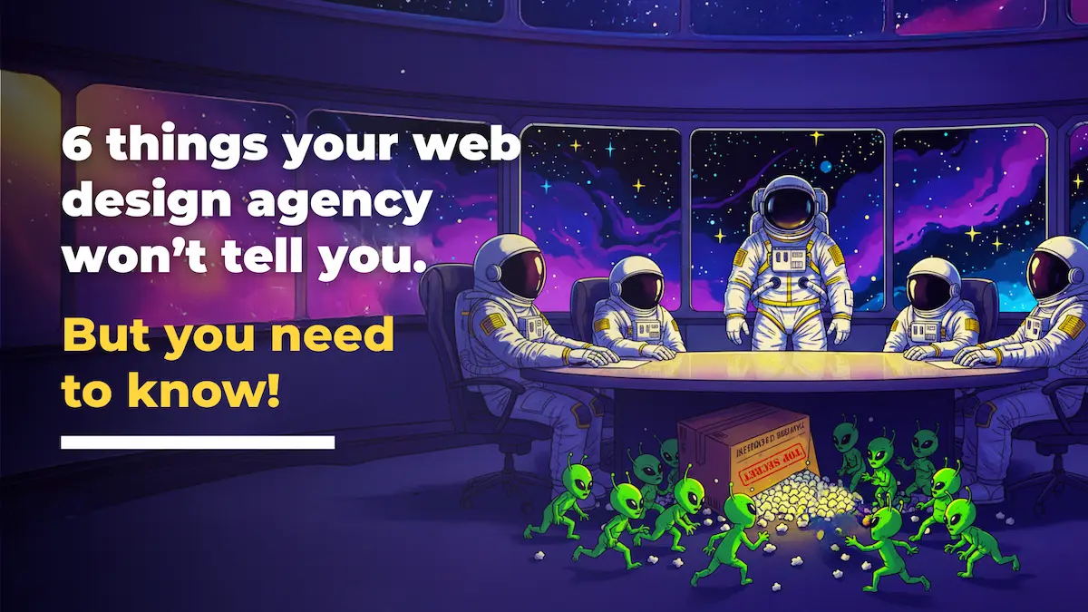 Illustration of astronauts in a spaceship meeting room with small green aliens and crates of popcorn Text reads, “ things your Web Design agency won’t tell you But you need to know!” set against a colourful space background