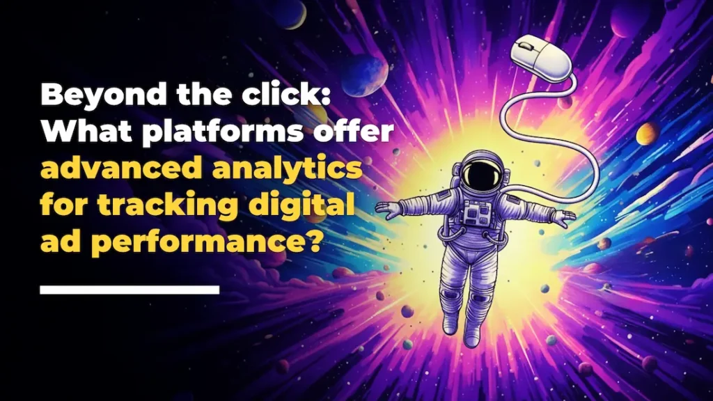 An astronaut floats in space near a computer mouse, surrounded by a colourful cosmic explosion Text reads: Beyond the click: What platforms offer advanced analytics for advert performance?