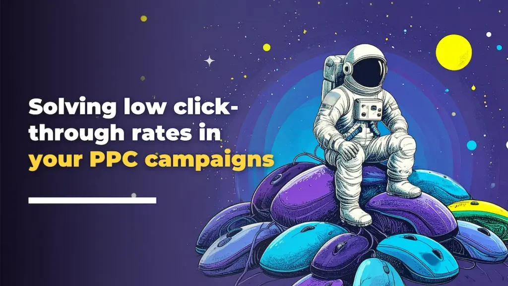 An astronaut sits on a pile of computer mice in a starry space scene Text reads: Solving low CTR and click through rates in your PPC campaigns