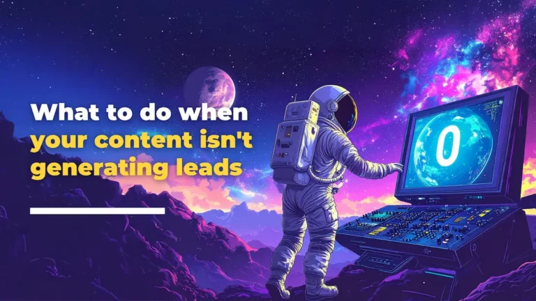 An astronaut in a spacesuit stands by a futuristic computer displaying a nought, with a vibrant cosmic landscape in the background Text reads: What to do when your content marketing isn’t generating leads