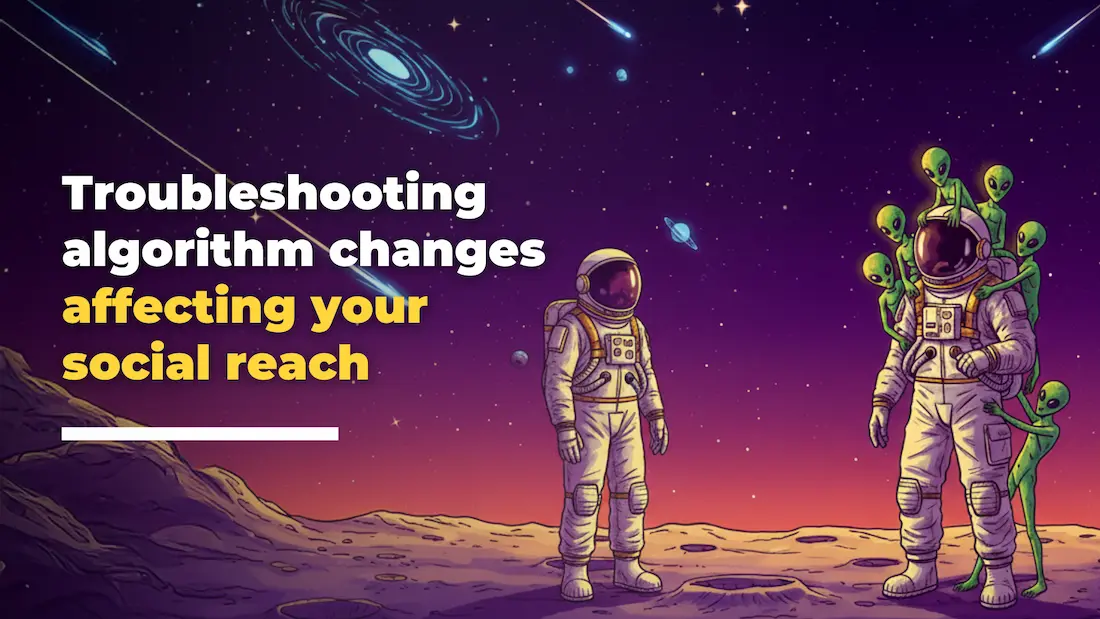 Two astronauts stand on a colourful alien planet under a starry sky One astronaut is surrounded by green aliens Text reads: “Troubleshooting social media algorithm changes affecting your social reach ”